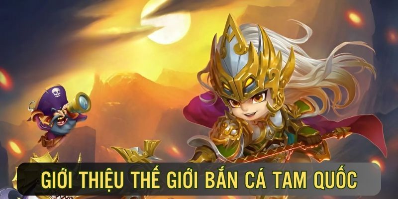 Đôi nét sơ lược về tựa game Bắn cá Tam Quốc