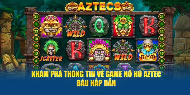 Nổ hũ Aztec: Game Slot Huyền Bí, Kho Báu Đang Chờ Bạn!