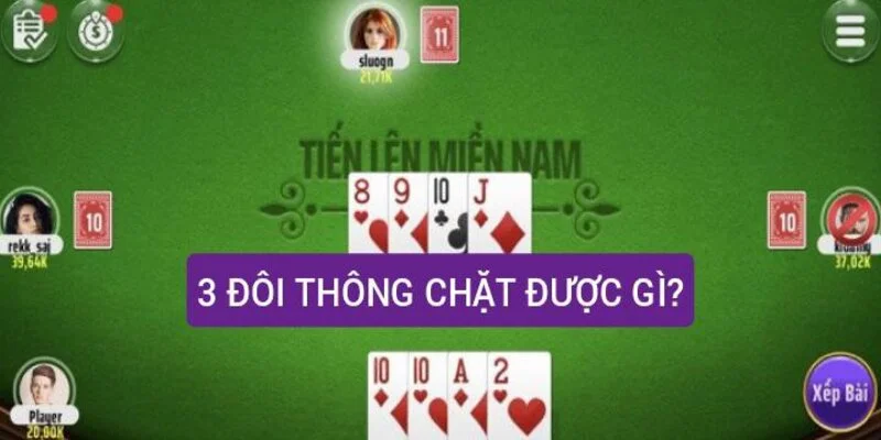 Giải thích bộ bài 3 đôi thông chặt được gì chi tiết